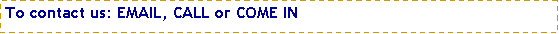 Text Box: To contact us: EMAIL, CALL or COME IN